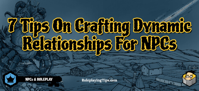 7 Tips On Crafting Dynamic Relationships For NPCs - Roleplaying Tips