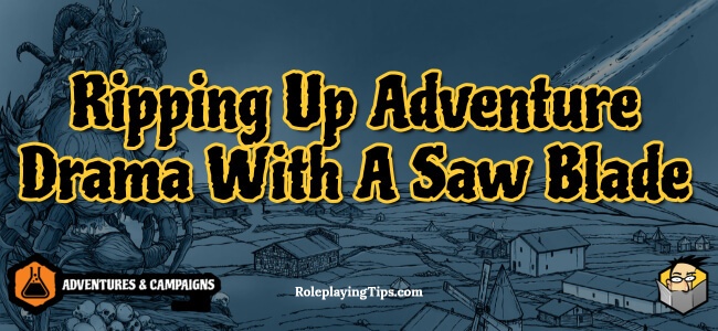 ripping-up-adventure-drama-with-a-saw-blade